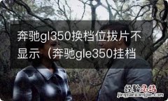 奔驰gle350挂档 奔驰gl350换档位拔片不显示