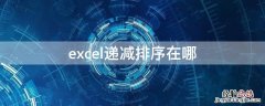 excel降序次序在哪 excel递减排序在哪