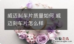 威迈刹车片质量如何 威迈刹车片怎么样