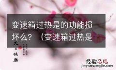 变速箱过热是的功能损害 变速箱过热是的功能损坏么？