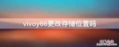 vivoy66更改存储位置吗