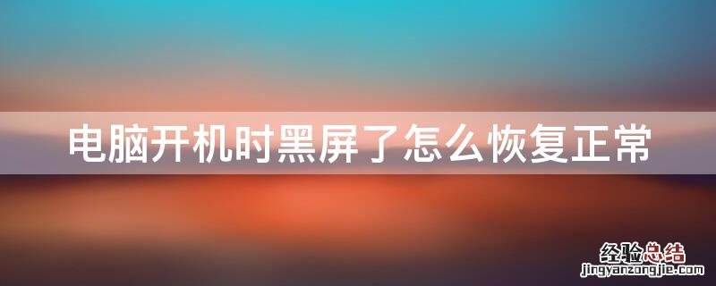 电脑开机时黑屏了怎么恢复正常