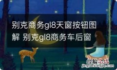 别克商务gl8天窗按钮图解 别克gl8商务车后窗怎么关