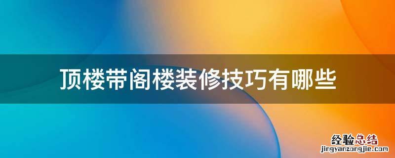 顶楼带阁楼装修技巧有哪些