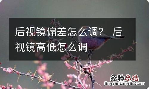 后视镜偏差怎么调？ 后视镜高低怎么调