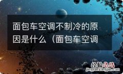 面包车空调不制冷的原因是什么呢 面包车空调不制冷的原因是什么