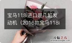 2016款宝马118i进口几缸 宝马118i进口是几缸发动机