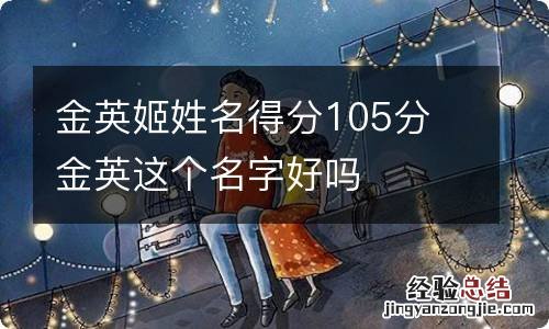 金英姬姓名得分105分 金英这个名字好吗