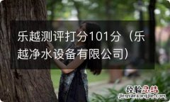 乐越净水设备有限公司 乐越测评打分101分