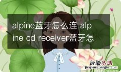 alpine蓝牙怎么连 alpine cd receiver蓝牙怎么连