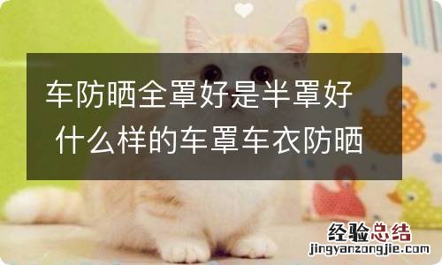 车防晒全罩好是半罩好 什么样的车罩车衣防晒效果好