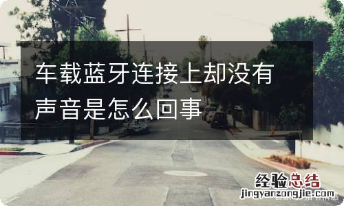 车载蓝牙连接上却没有声音是怎么回事