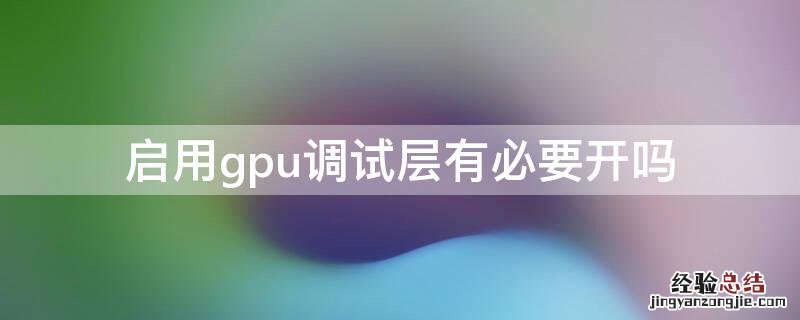 启用gpu调试层有必要开吗