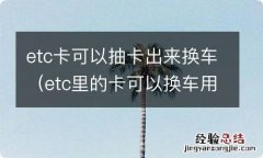 etc里的卡可以换车用吗 etc卡可以抽卡出来换车