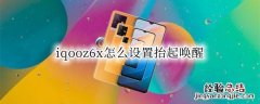 vivox60怎么设置抬起唤醒 iqooz6x怎么设置抬起唤醒