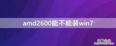 amd2600能不能装win7