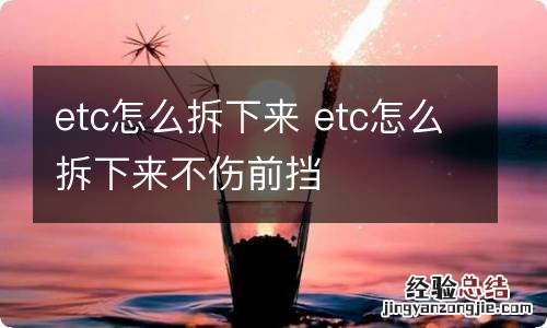 etc怎么拆下来 etc怎么拆下来不伤前挡