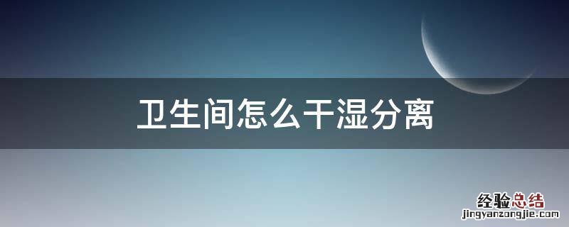 卫生间怎么干湿分离