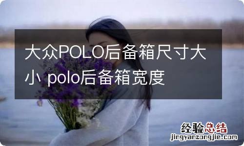 大众POLO后备箱尺寸大小 polo后备箱宽度