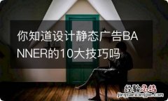 你知道设计静态广告BANNER的10大技巧吗