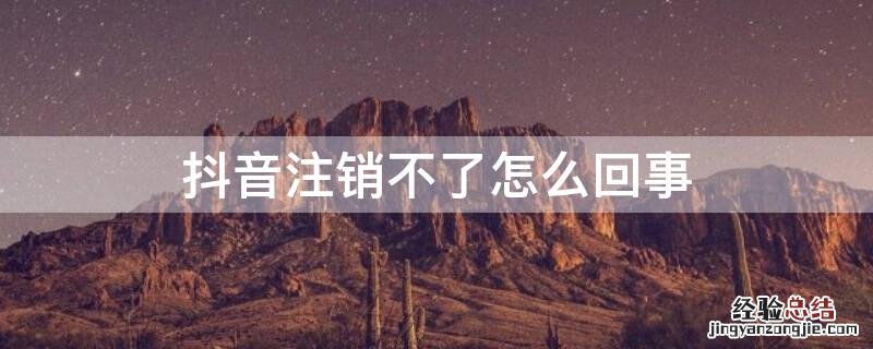 抖音注销不了怎么回事