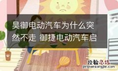 昊御电动汽车为什么突然不走 御捷电动汽车启动不起来