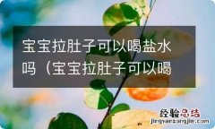 宝宝拉肚子可以喝盐水吗? 宝宝拉肚子可以喝盐水吗