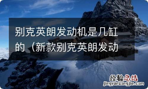 新款别克英朗发动机是几缸的 别克英朗发动机是几缸的