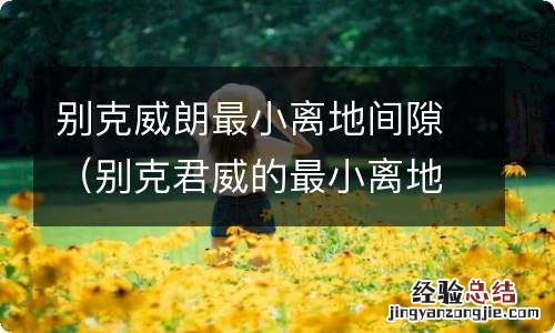别克君威的最小离地间隙 别克威朗最小离地间隙