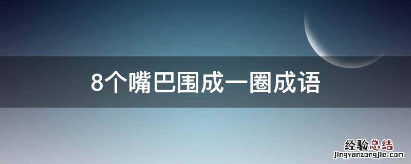 8个嘴巴围成一圈成语