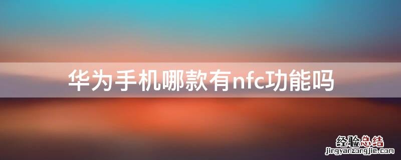 华为手机哪款有nfc功能吗 华为哪种机型有nfc功能