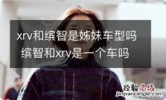 xrv和缤智是姊妹车型吗 缤智和xrv是一个车吗