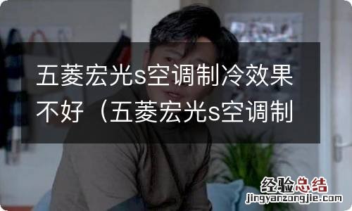 五菱宏光s空调制冷效果不好解决方案 五菱宏光s空调制冷效果不好