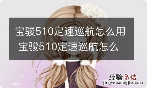 宝骏510定速巡航怎么用 宝骏510定速巡航怎么用步骤图解