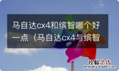 马自达cx4与缤智哪个好 马自达cx4和缤智哪个好一点