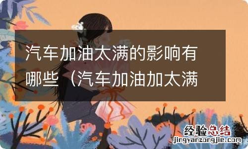 汽车加油加太满会对汽车有影响吗? 汽车加油太满的影响有哪些