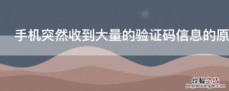 手机突然收到大量的验证码信息的原因