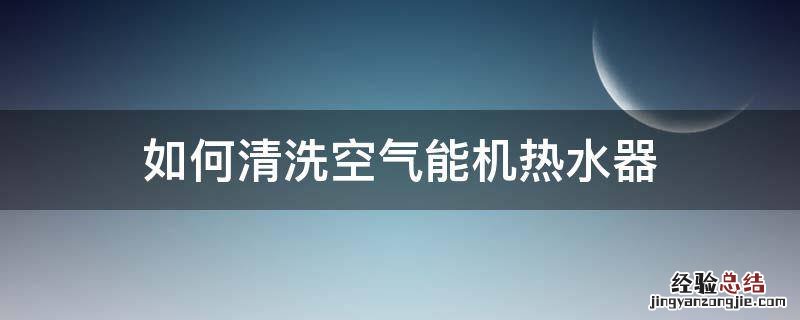 如何清洗空气能机热水器