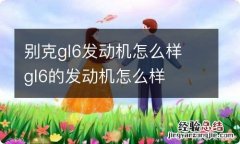 别克gl6发动机怎么样 gl6的发动机怎么样