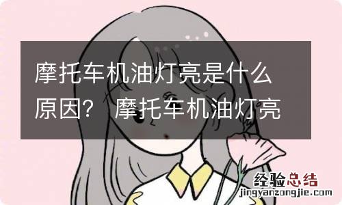 摩托车机油灯亮是什么原因？ 摩托车机油灯亮是什么原因怎么解决