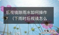 下雨时后视镜怎么除水 后视镜除雨水如何操作？