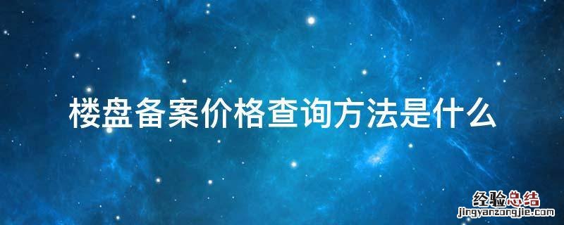 楼盘备案价格查询方法是什么