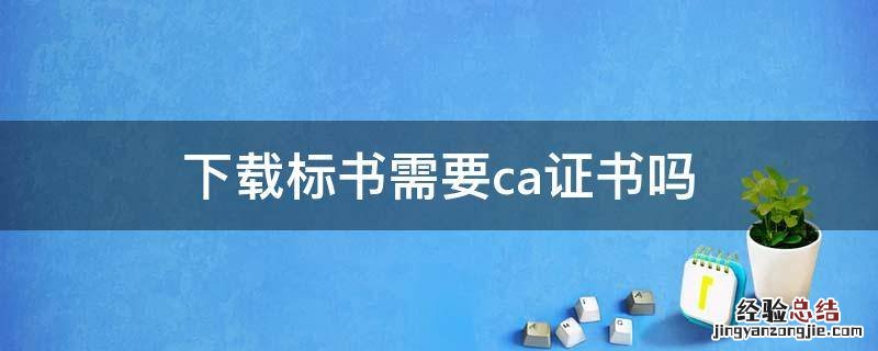 下载标书需要ca证书吗