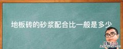 地板砖的砂浆配合比一般是多少