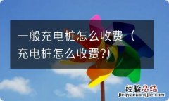 充电桩怎么收费? 一般充电桩怎么收费