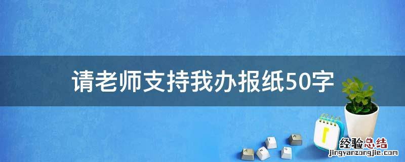 请老师支持我办报纸50字