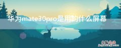 华为mate30pro是用的什么屏幕