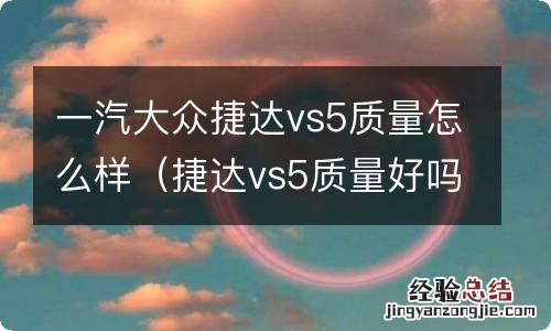 捷达vs5质量好吗 一汽大众捷达vs5质量怎么样