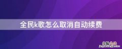 全民k歌怎么取消自动续费 全民k歌怎么取消自动续费会员