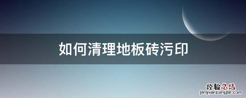 如何清理地板砖污印